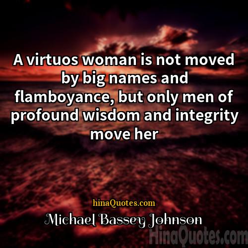 Michael Bassey Johnson Quotes | A virtuos woman is not moved by